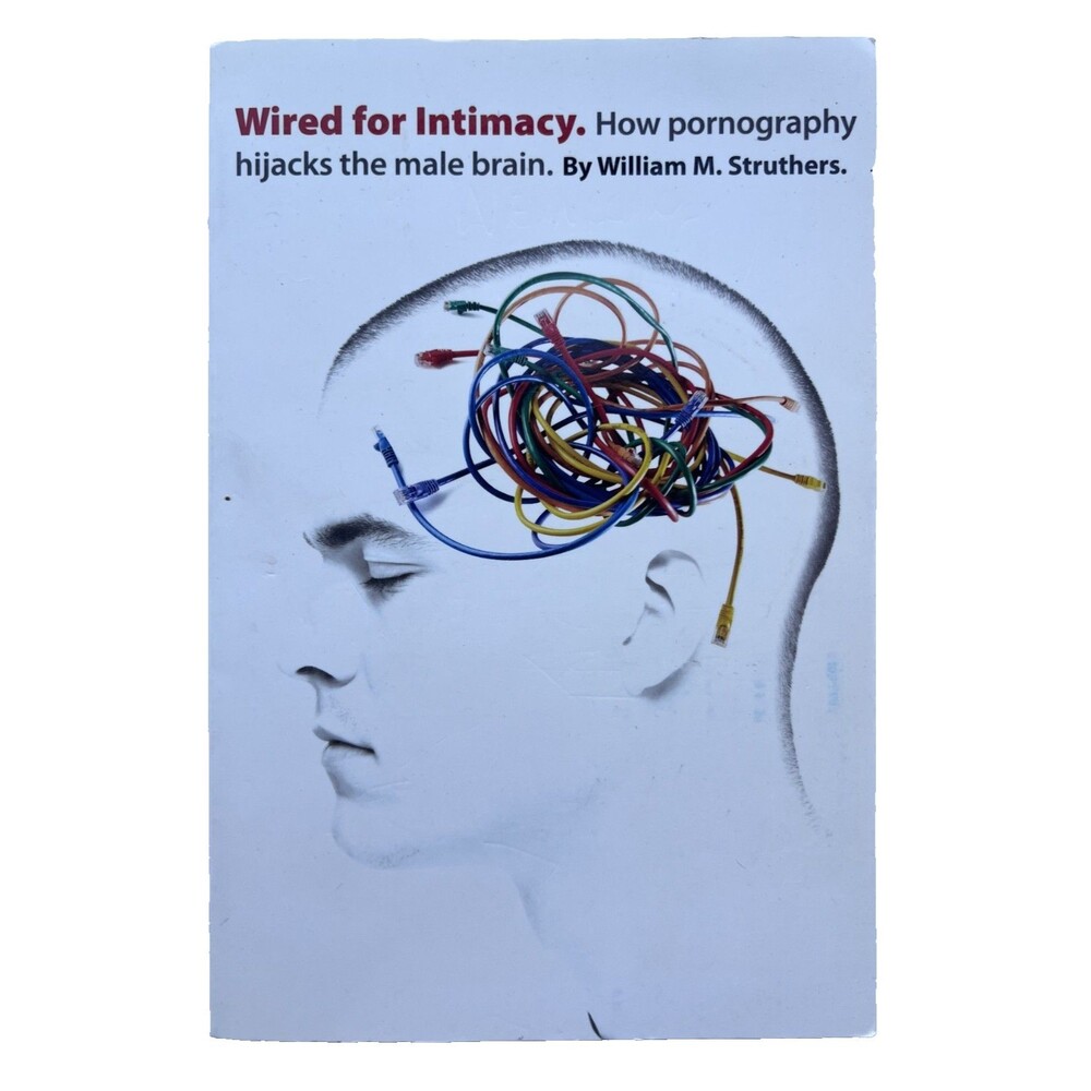 Wired for Intimacy : How Pornography Hijacks the Male Brain Paper